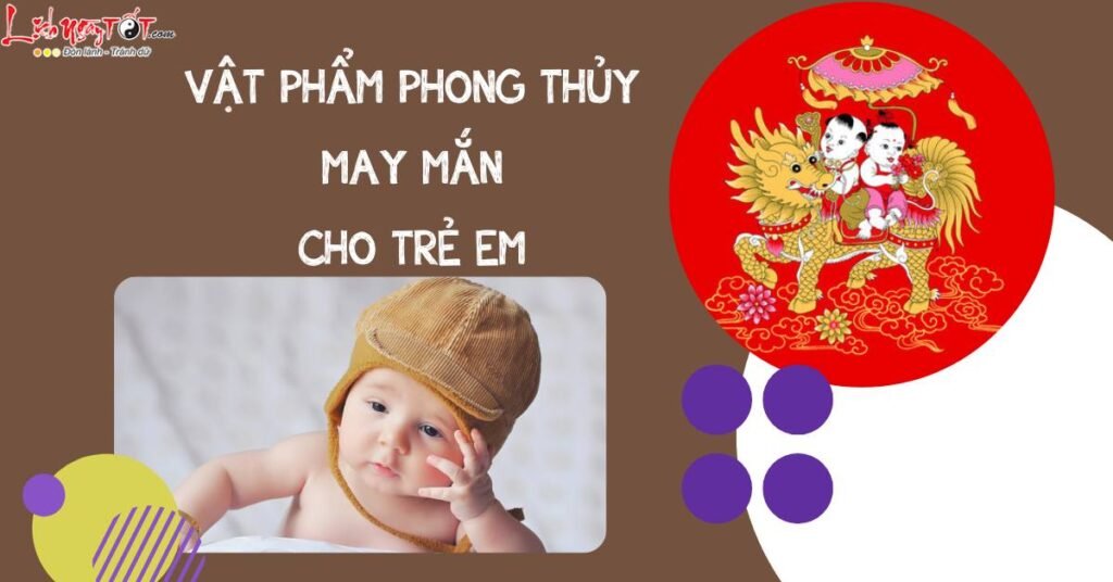 5 vật phẩm phong thủy cho trẻ em giúp may mắn, bình an và học giỏi