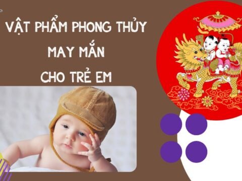 5 vật phẩm phong thủy cho trẻ em giúp may mắn, bình an và học giỏi