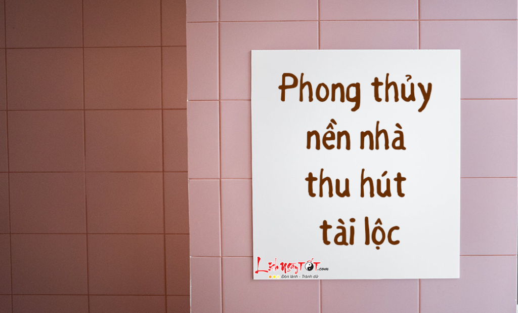 Phong thủy nền nhà thu hút tài lộc: Bí quyết gia chủ cần biết
